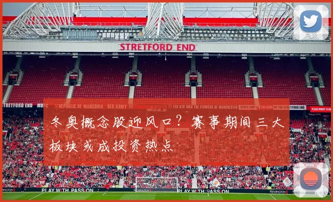 冬奥概念股迎风口？赛事期间三大板块或成投资热点